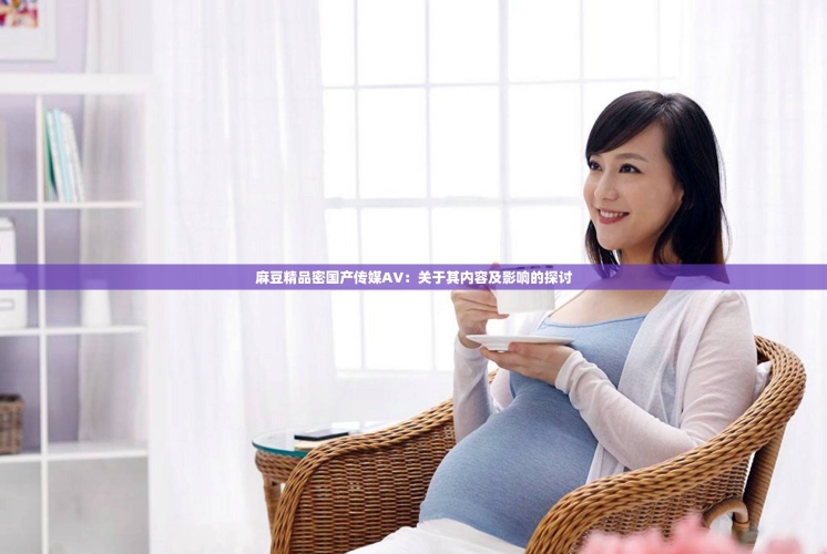麻豆AV最新在线播放揭秘，探索最新热潮与诱惑麻豆av最新在线播放